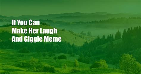 if you can make her laugh and giggle meme|if you can make her laugh and giggle, : r/funny